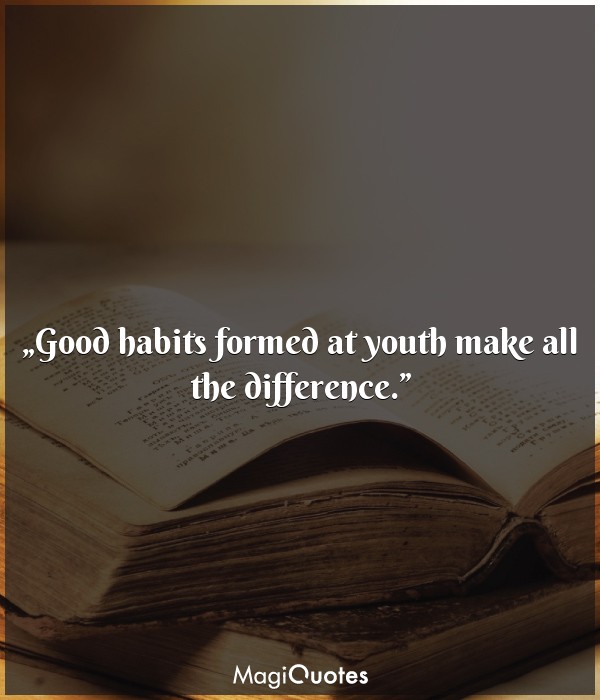 Good habits formed at youth make all the difference