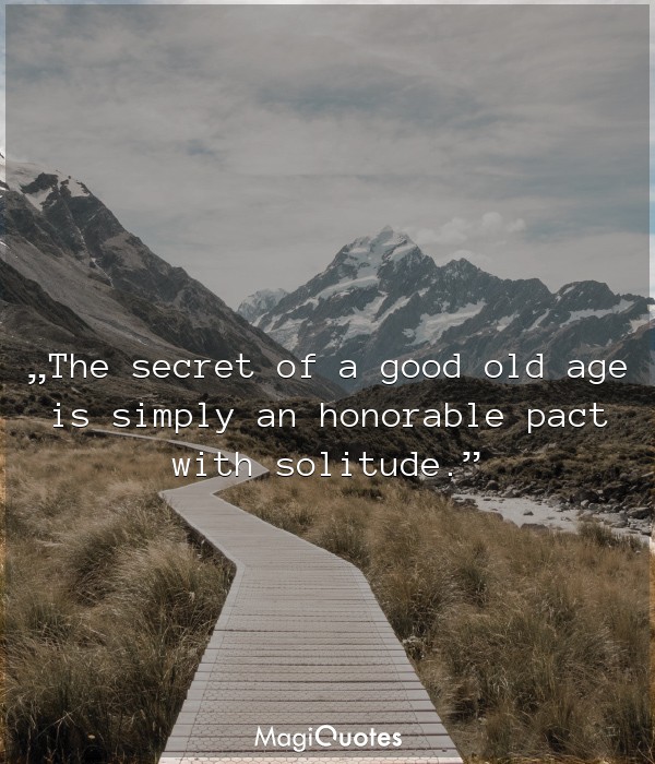 The secret of a good old age is simply
