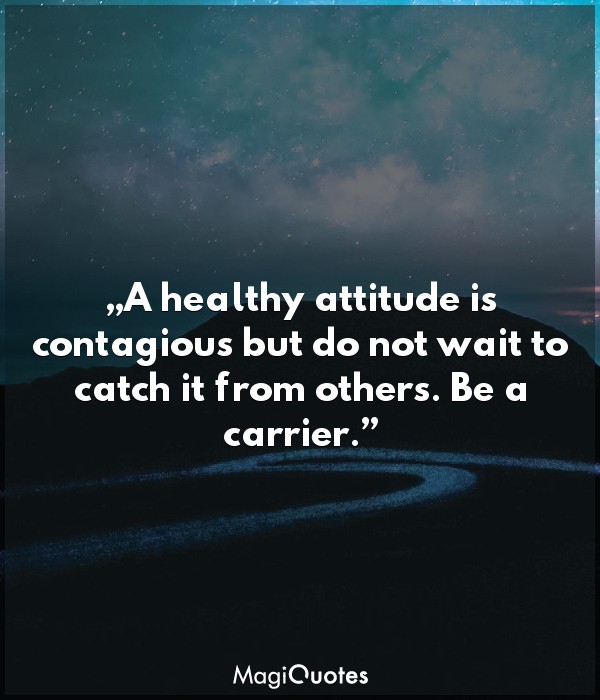 A healthy attitude is contagious