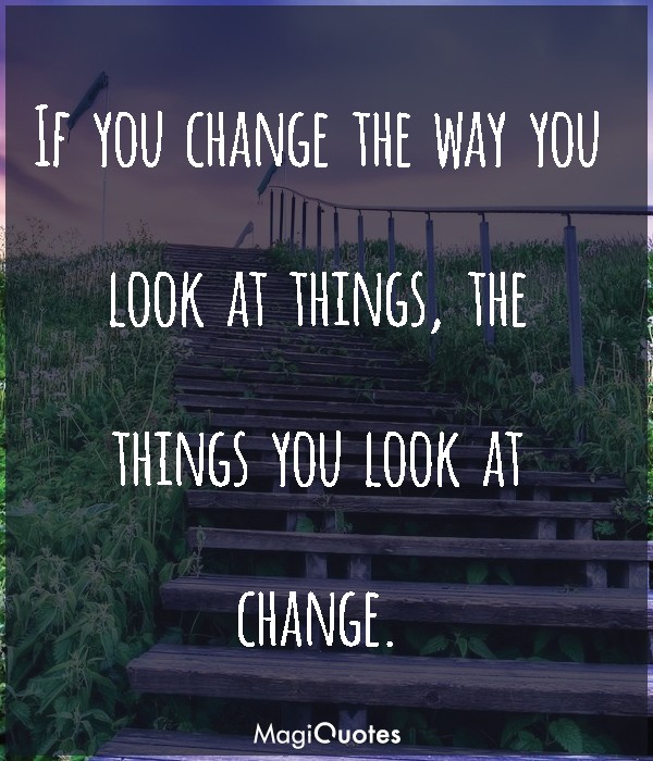 If you change the way you look at things