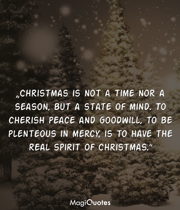 Christmas is not a time nor a season, but a state of mind