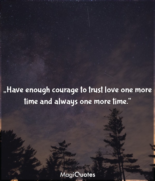 Have enough courage to trust love
