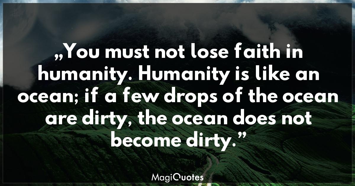 You must not lose faith in humanity Mahatma Gandhi