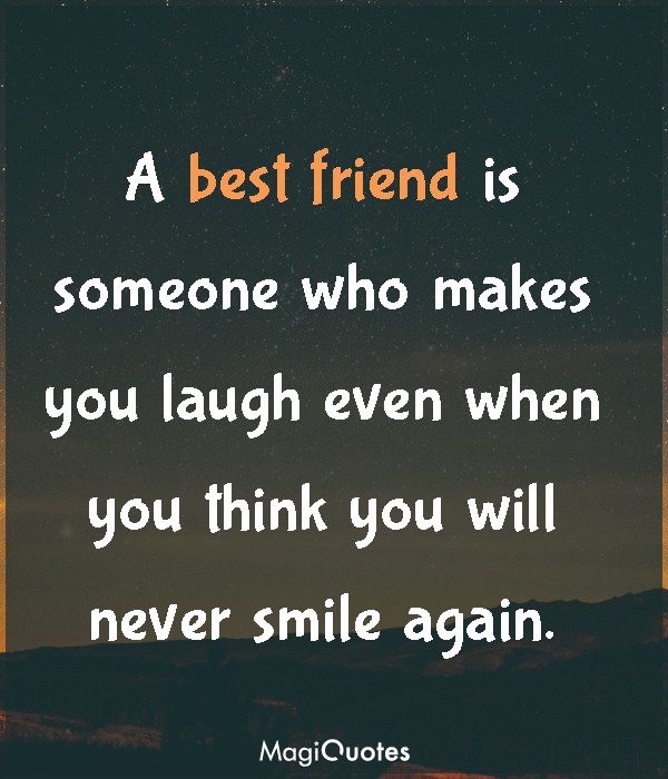A best friend is someone who makes you laugh