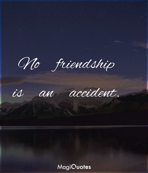 No friendship is an accident