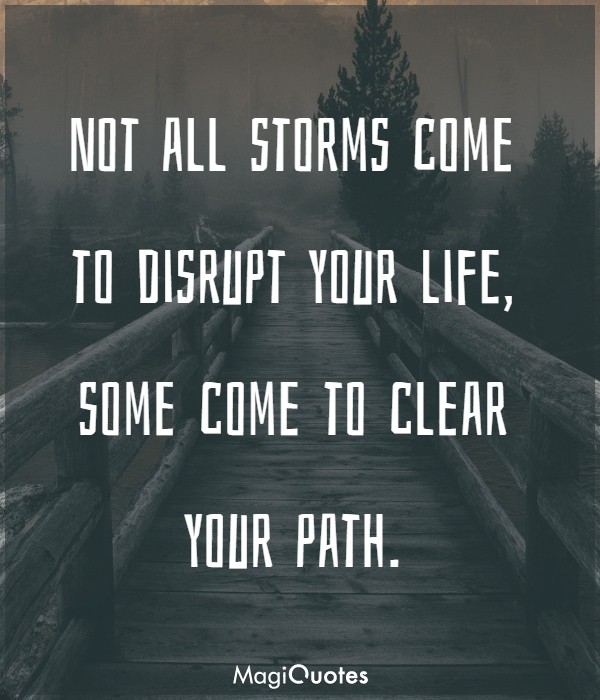 Not all storms come to disrupt your life