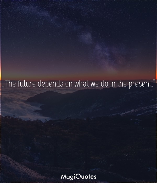 The future depends on what we do in the present