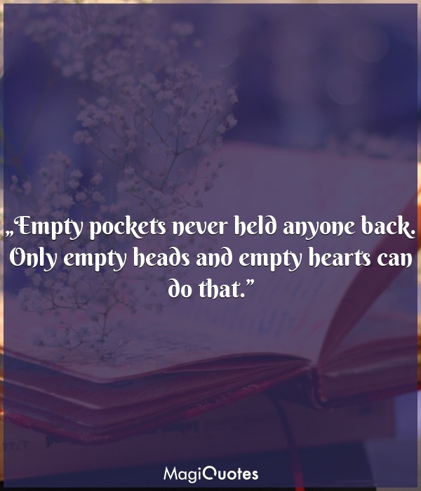 Empty pockets never held anyone back