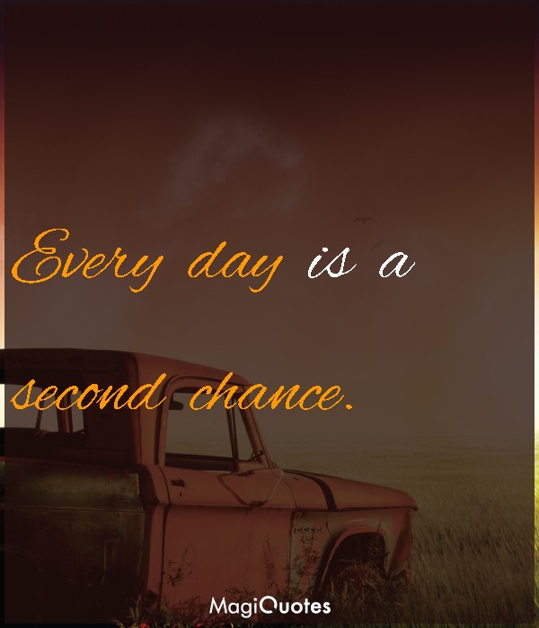 Every day is a second chance