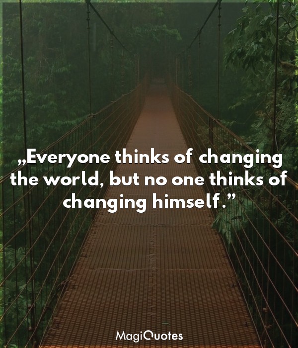 Everyone thinks of changing the world