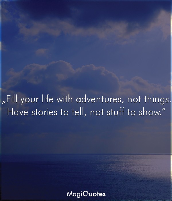 Fill your life with adventures, not things
