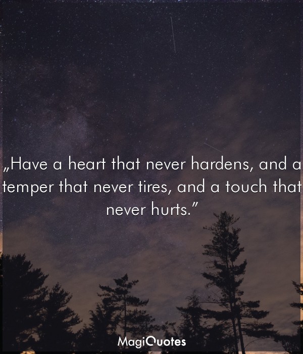 Have a heart that never hardens