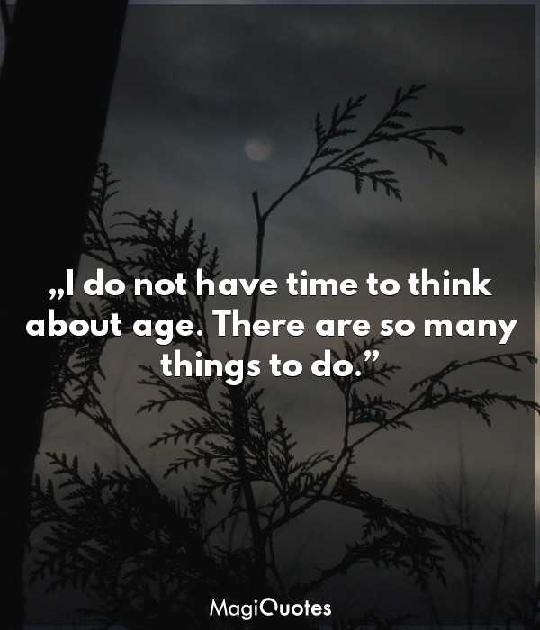 I do not have time to think about age