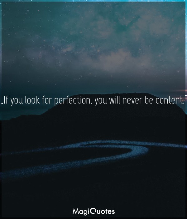 If you look for perfection, you will never be content