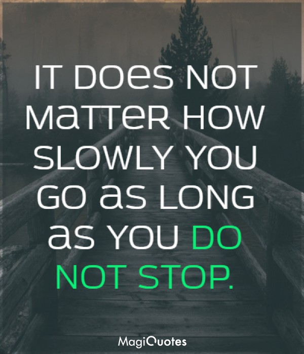 It does not matter how slowly you go