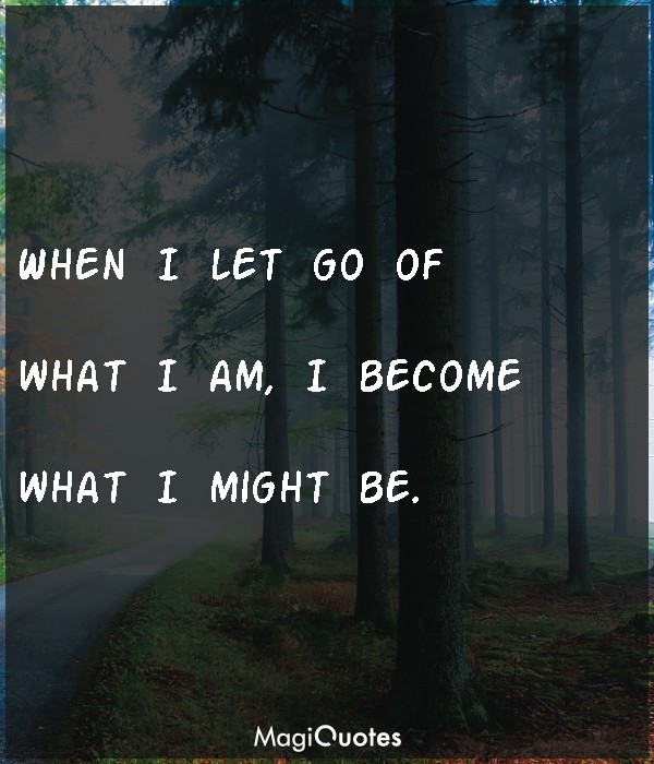 When I let go of what I am