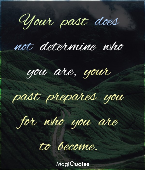 Your past does not determine who you are