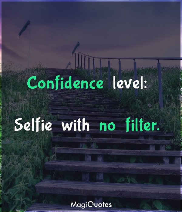 creëren martelen importeren Confidence level: Selfie with no filter - Unknown - Magiquotes.com