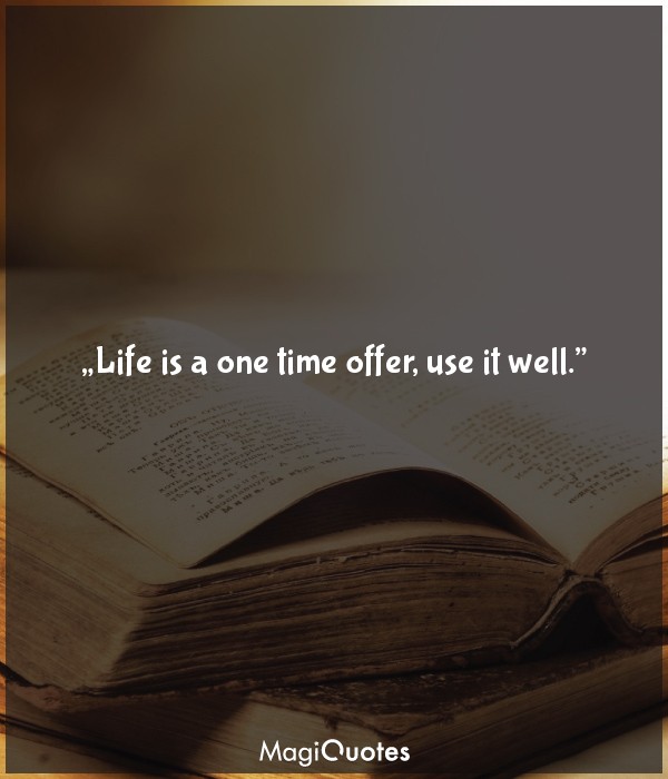 Life is a one time offer, use it well