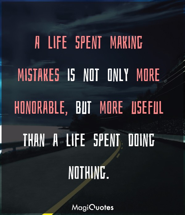 A life spent making mistakes is not only more honorable