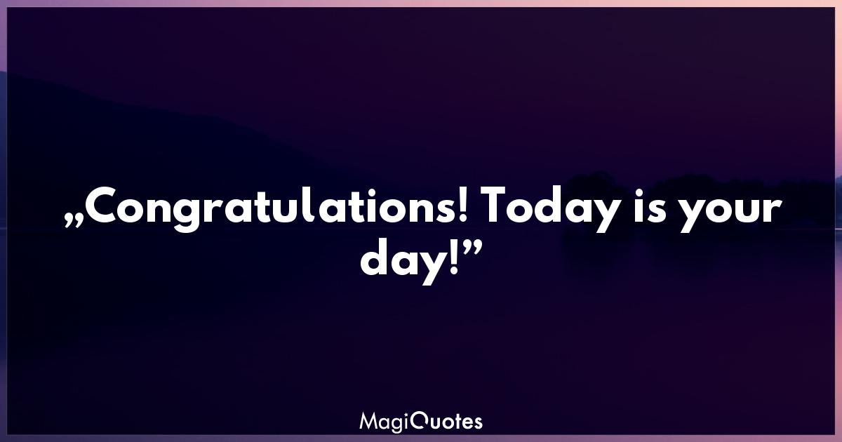 Congratulations! Today is your day! - Dr. Seuss - Magiquotes.com