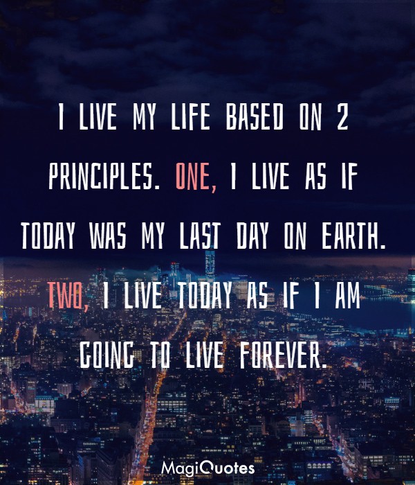 I live my life based on 2 principles