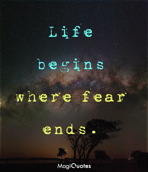 Life begins where fear ends