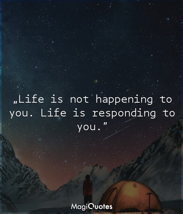 Life is not happening to you
