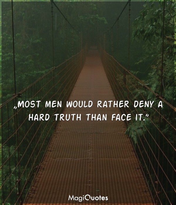Most men would rather deny a hard truth than face it