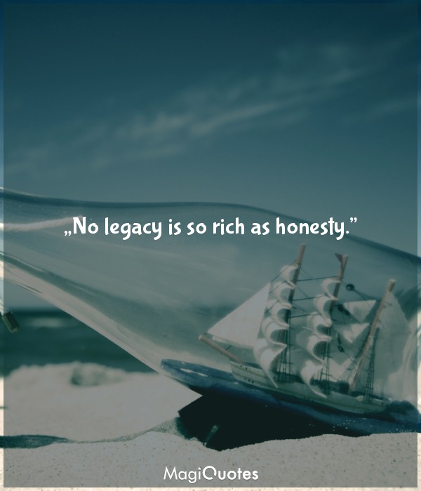 No legacy is so rich as honesty