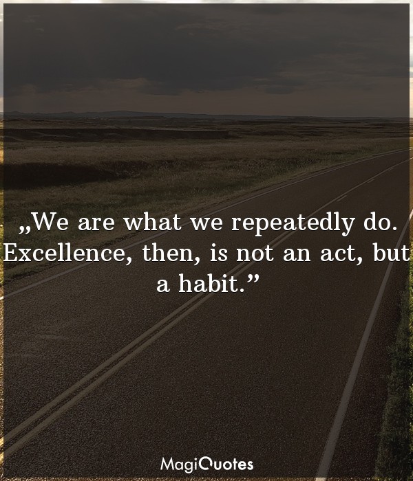 We are what we repeatedly do