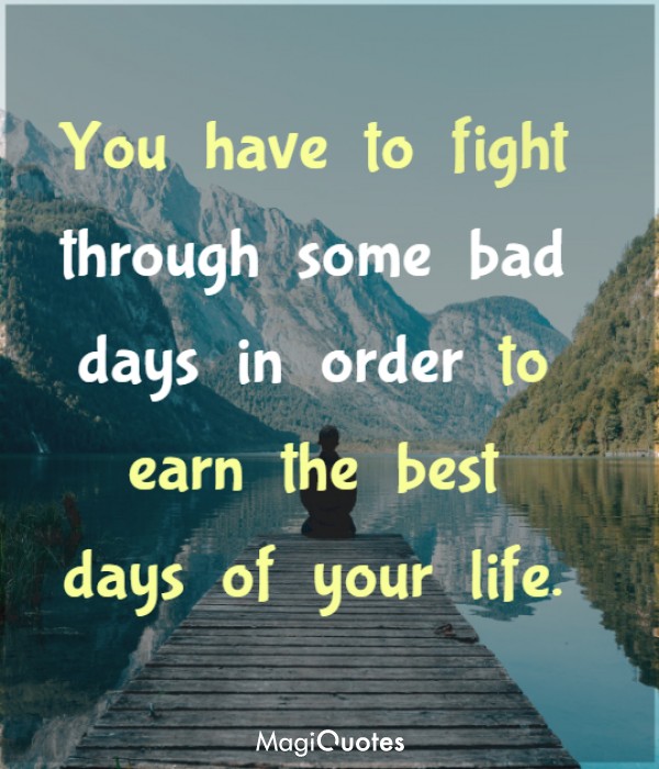 You have to fight through some bad days