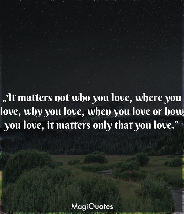 It matters not who you love