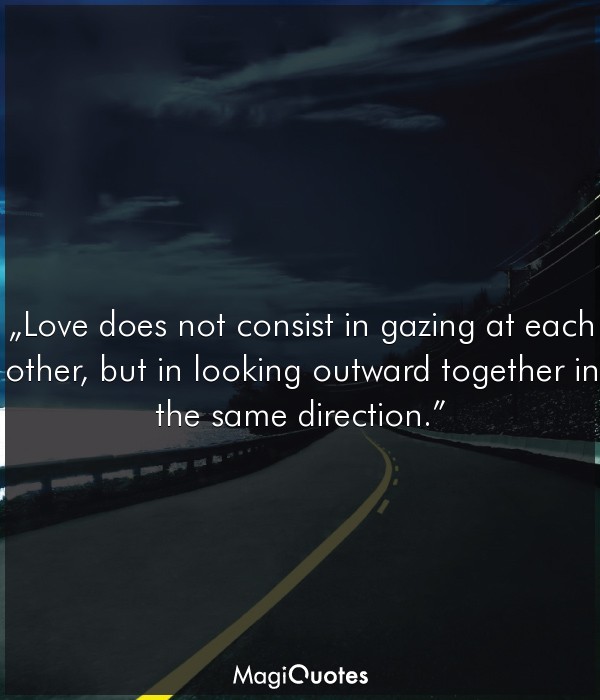 Love does not consist in gazing at each other