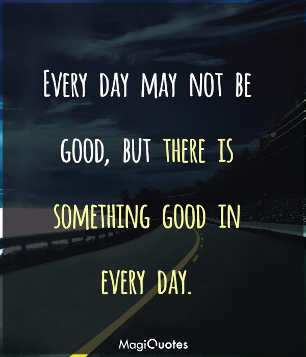 Every day may not be good