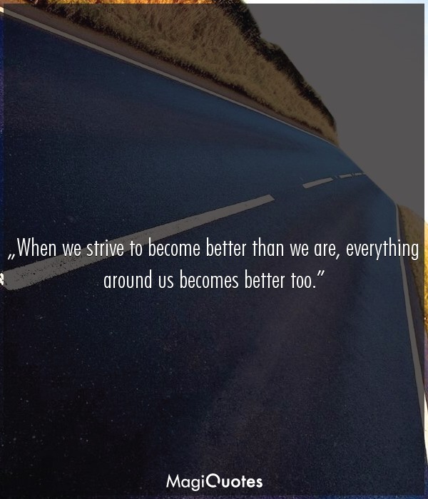 When we strive to become better than we are