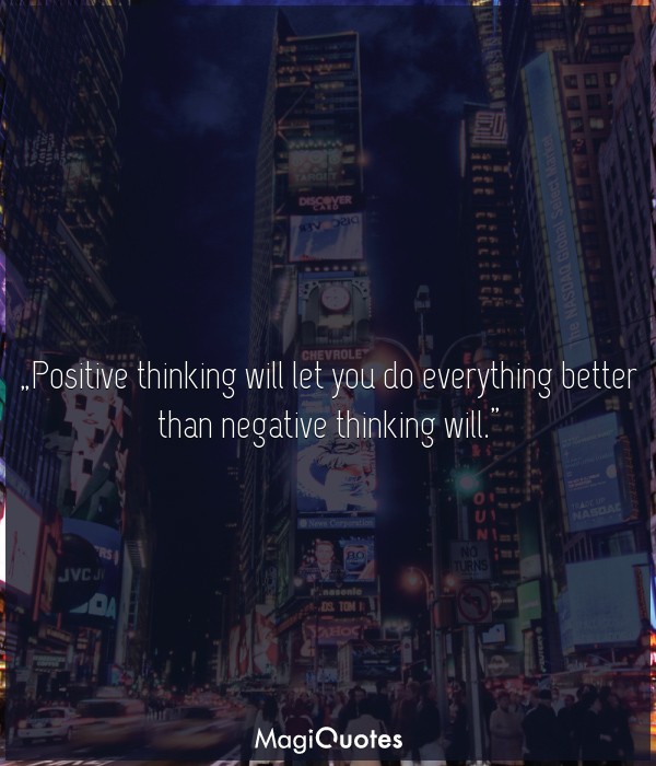 Positive thinking will let you do everything better