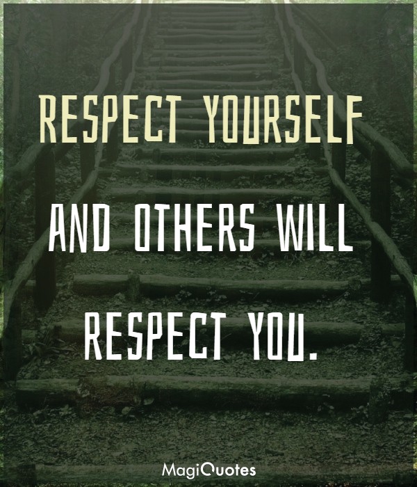Respect yourself and others will respect you