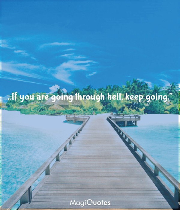 If you are going through hell, keep going