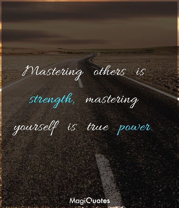 Mastering others is strength