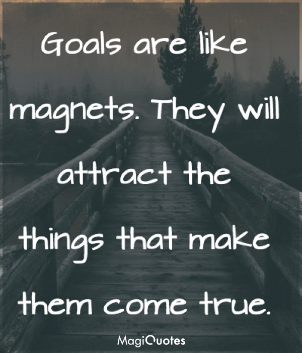 Goals are like magnets