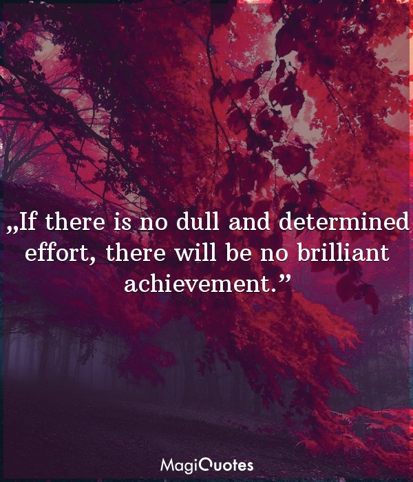If there is no dull and determined effort