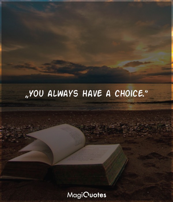 You always have a choice