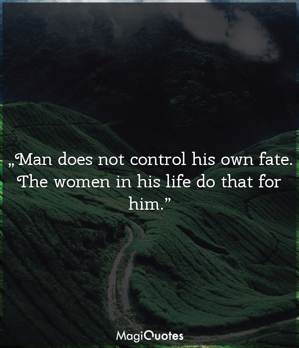 Man does not control his own fate