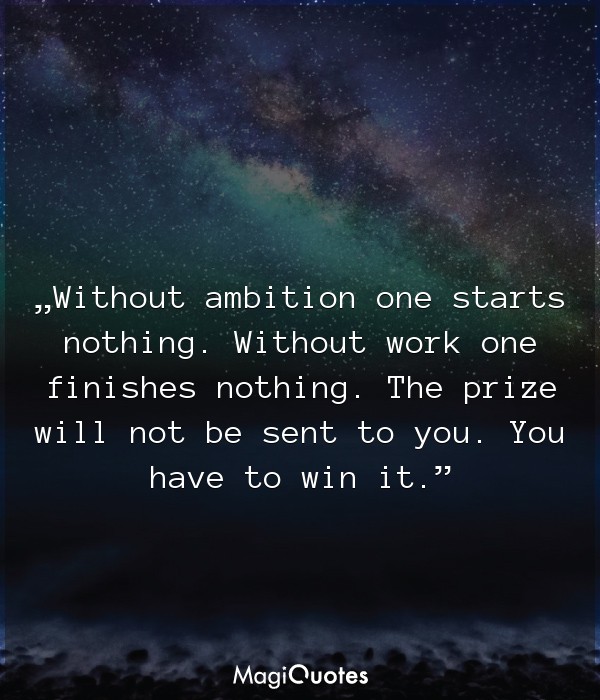 Without ambition one starts nothing